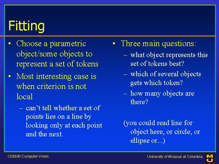 Fitting • Choose a parametric object/some objects to represent a set of tokens •