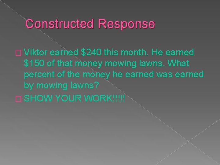 Constructed Response � Viktor earned $240 this month. He earned $150 of that money