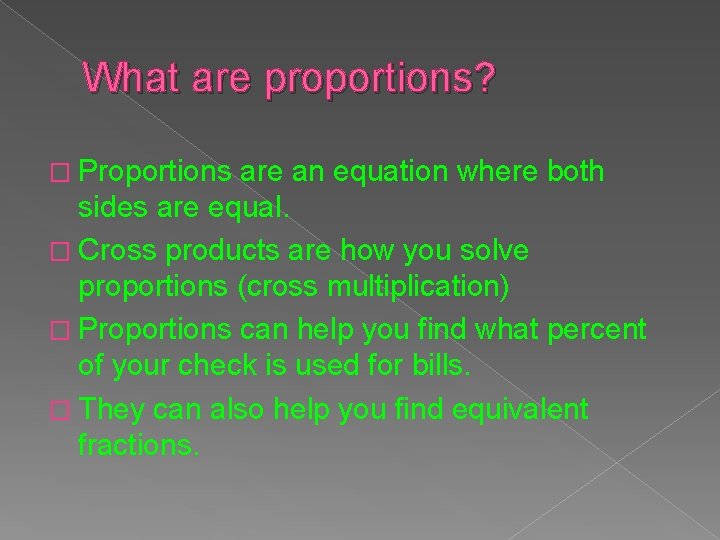 What are proportions? � Proportions are an equation where both sides are equal. �