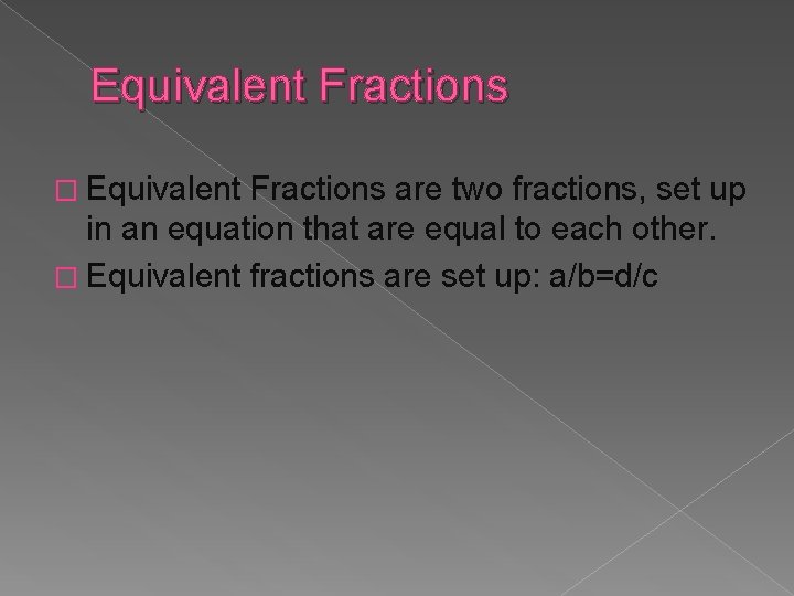 Equivalent Fractions � Equivalent Fractions are two fractions, set up in an equation that