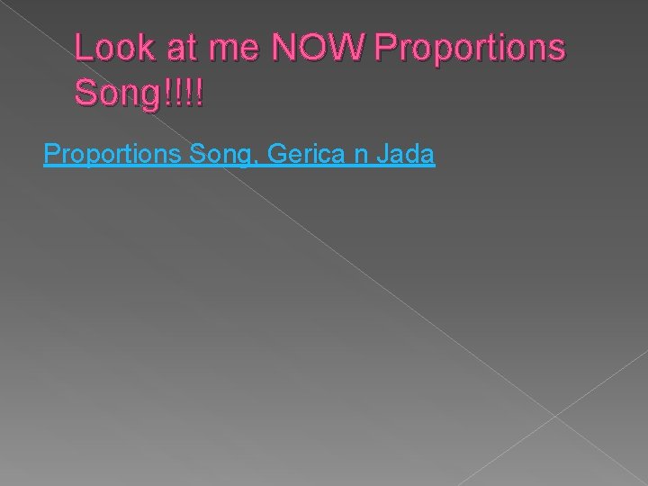 Look at me NOW Proportions Song!!!! Proportions Song, Gerica n Jada 