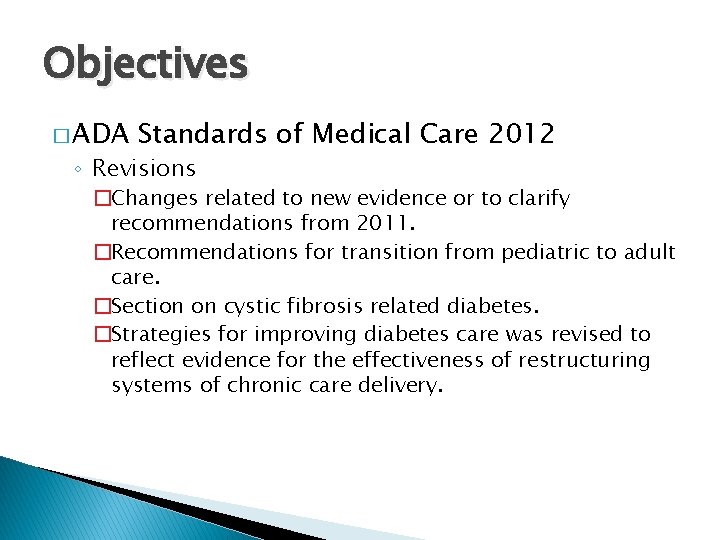 Objectives � ADA Standards of Medical Care 2012 ◦ Revisions �Changes related to new