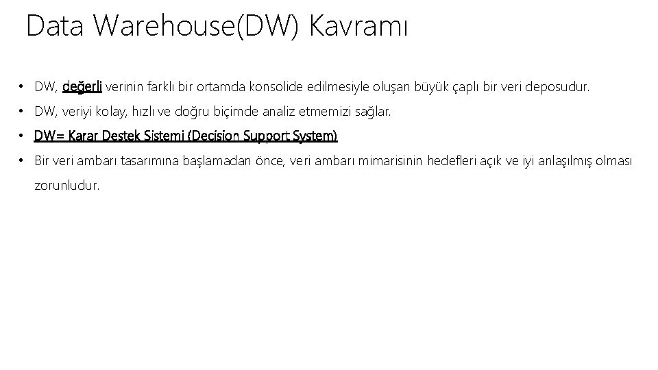Data Warehouse(DW) Kavramı • DW, değerli verinin farklı bir ortamda konsolide edilmesiyle oluşan büyük