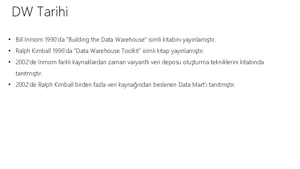 DW Tarihi • Bill Inmom 1990’da “Building the Data Warehouse” isimli kitabını yayınlamıştır. •