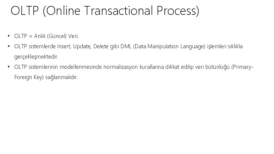 OLTP (Online Transactional Process) • OLTP = Anlık (Güncel) Veri. • OLTP sistemlerde Insert,