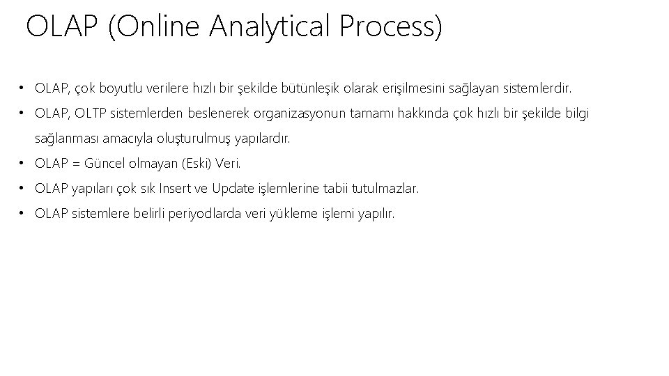 OLAP (Online Analytical Process) • OLAP, çok boyutlu verilere hızlı bir şekilde bütünleşik olarak