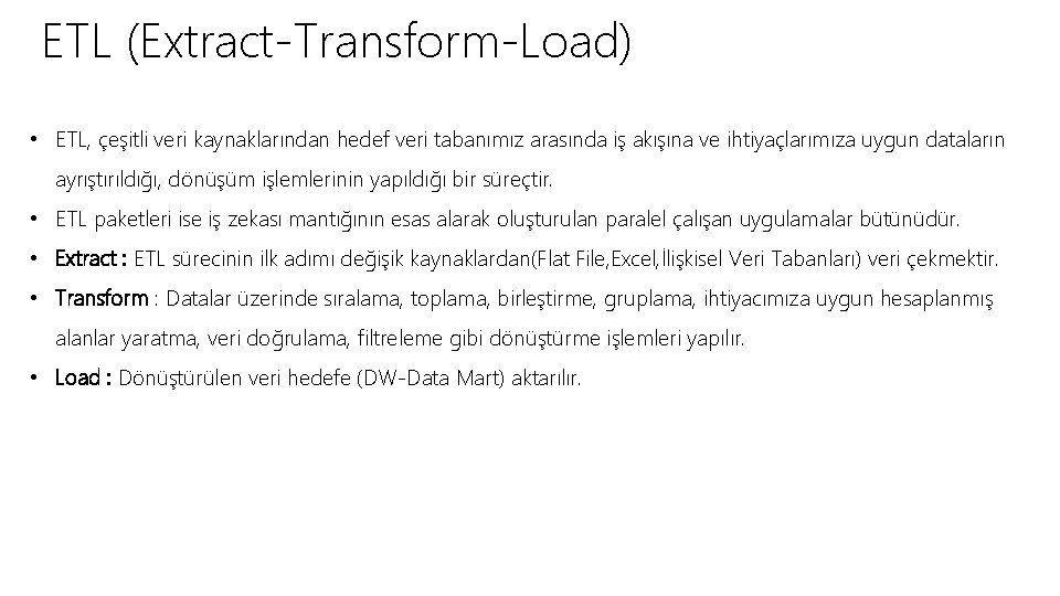 ETL (Extract-Transform-Load) • ETL, çeşitli veri kaynaklarından hedef veri tabanımız arasında iş akışına ve