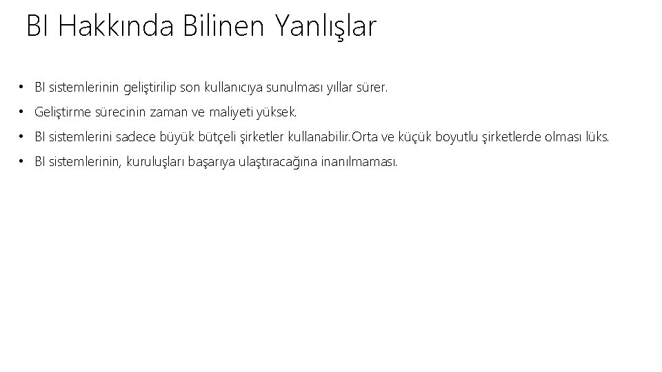 BI Hakkında Bilinen Yanlışlar • BI sistemlerinin geliştirilip son kullanıcıya sunulması yıllar sürer. •