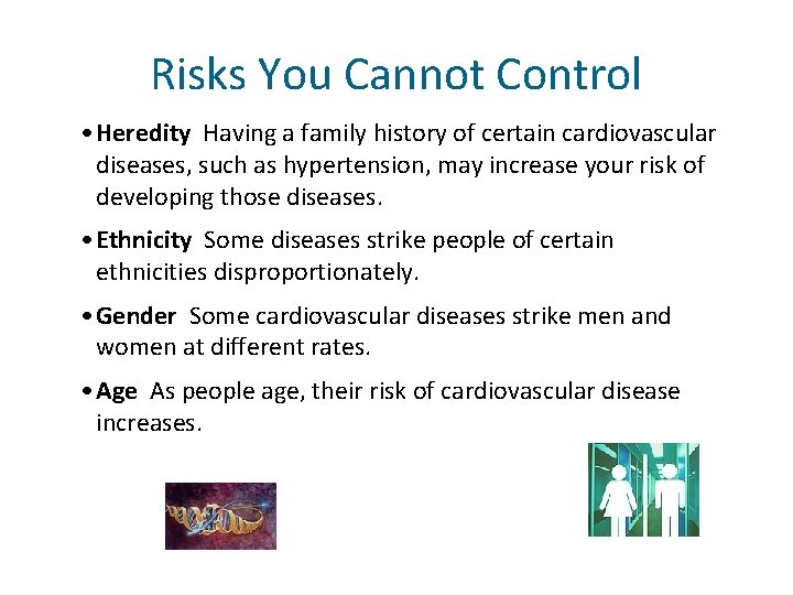 Risks You Cannot Control • Heredity Having a family history of certain cardiovascular diseases,