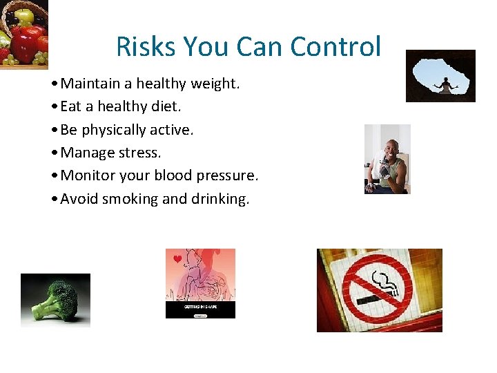 Risks You Can Control • Maintain a healthy weight. • Eat a healthy diet.