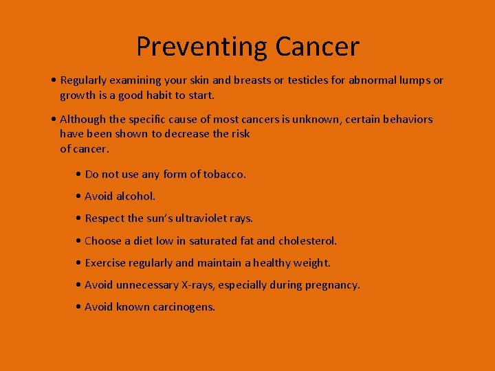 Preventing Cancer • Regularly examining your skin and breasts or testicles for abnormal lumps