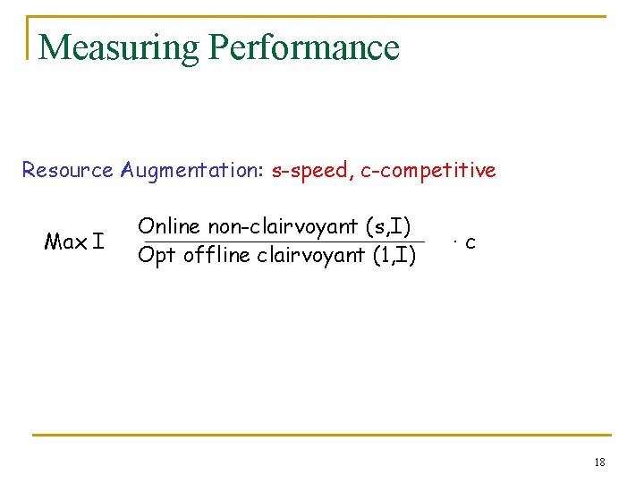 Measuring Performance Resource Augmentation: s-speed, c-competitive Max I Online non-clairvoyant (s, I) Opt offline