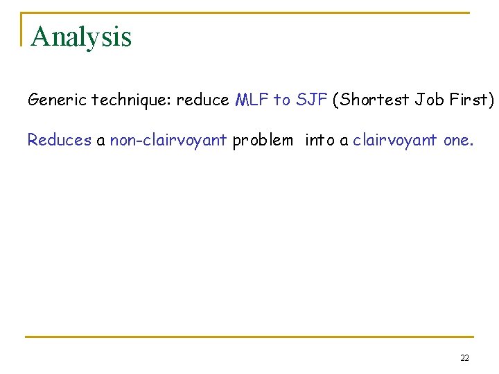 Analysis Generic technique: reduce MLF to SJF (Shortest Job First) Reduces a non-clairvoyant problem