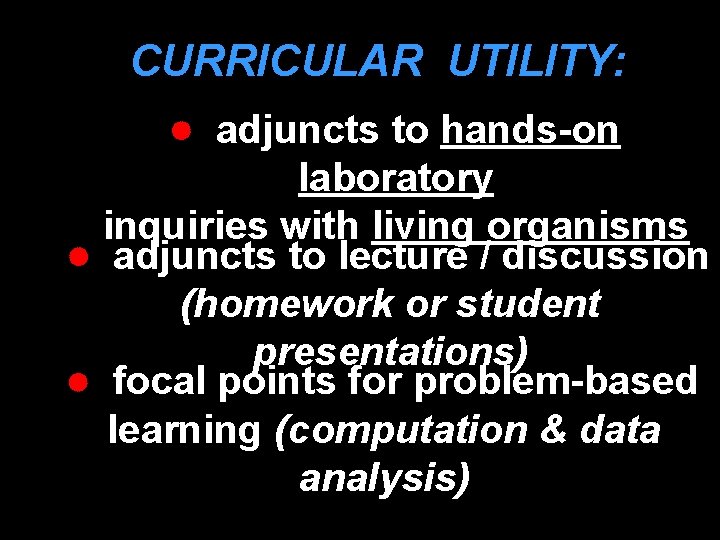 CURRICULAR UTILITY: adjuncts to hands-on laboratory inquiries with living organisms adjuncts to lecture /