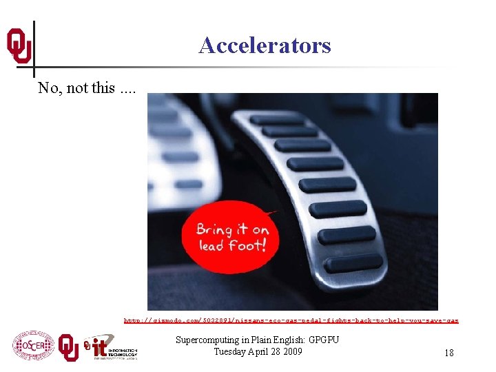 Accelerators No, not this. . http: //gizmodo. com/5032891/nissans-eco-gas-pedal-fights-back-to-help-you-save-gas Supercomputing in Plain English: GPGPU Tuesday