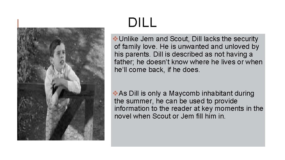 DILL v. Unlike Jem and Scout, Dill lacks the security of family love. He