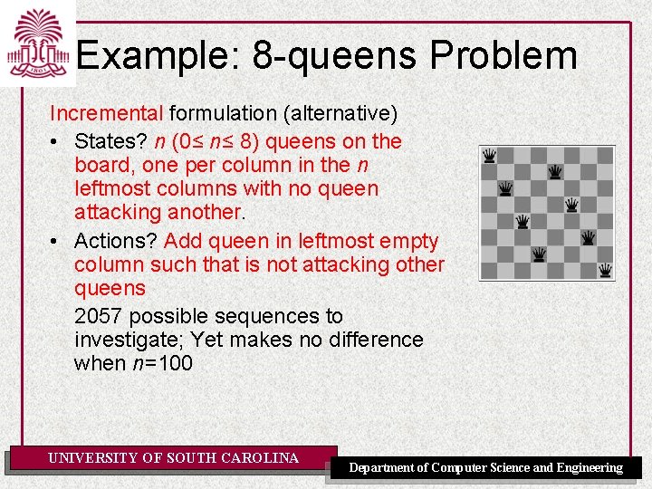 Example: 8 -queens Problem Incremental formulation (alternative) • States? n (0≤ n≤ 8) queens