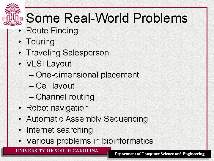 Some Real-World Problems • • Route Finding Touring Traveling Salesperson VLSI Layout – One-dimensional