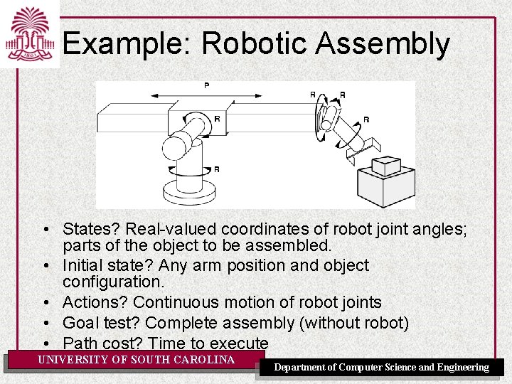 Example: Robotic Assembly • States? Real-valued coordinates of robot joint angles; parts of the