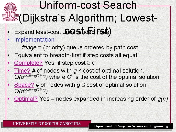 Uniform-cost Search (Dijkstra’s Algorithm; Lowest. Expand least-cost unexpanded node cost First) • • Implementation: