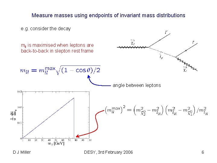 Measure masses using endpoints of invariant mass distributions e. g. consider the decay mll