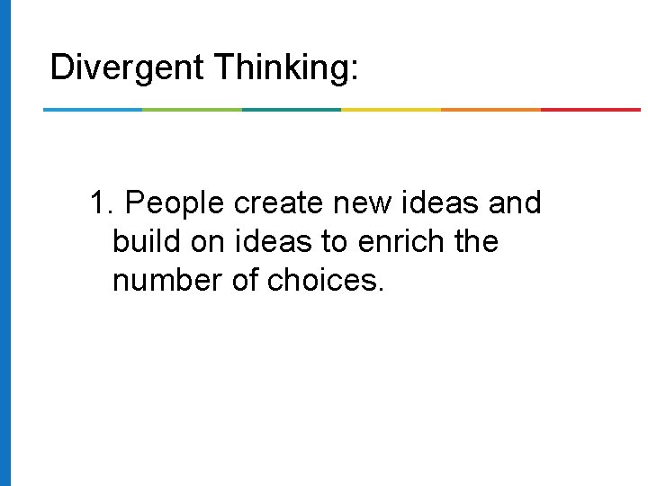 Divergent Thinking: 1. People create new ideas and build on ideas to enrich the