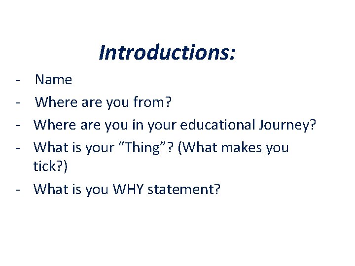 Introductions: - Name Where are you from? Where are you in your educational Journey?