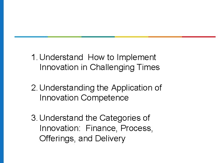 1. Understand How to Implement Innovation in Challenging Times 2. Understanding the Application of