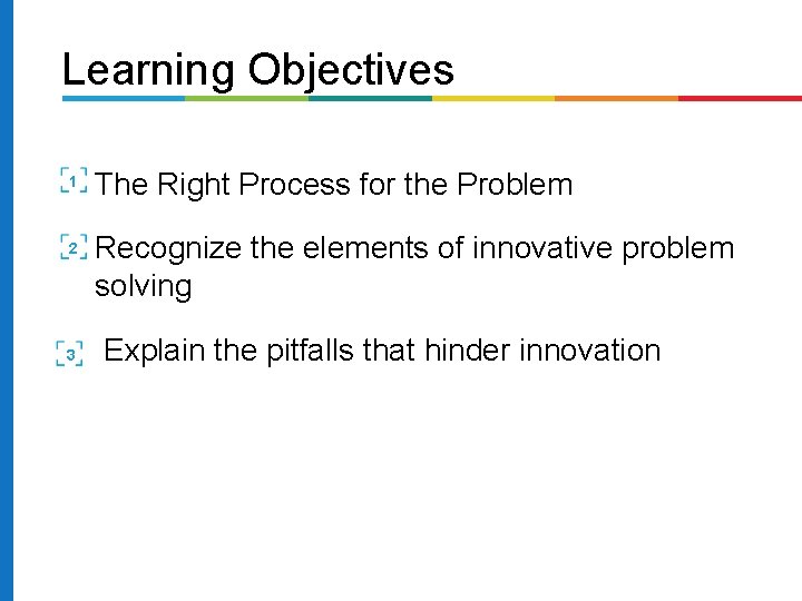 Learning Objectives 1 2 3 The Right Process for the Problem Recognize the elements