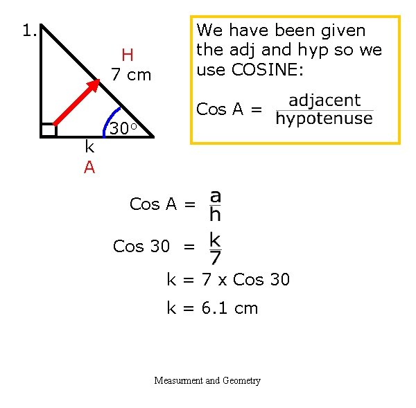 1. We have been given the adj and hyp so we use COSINE: H
