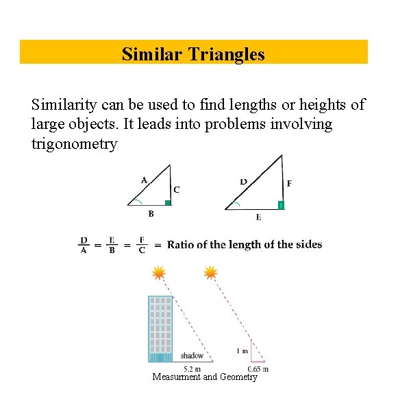 Similar Triangles Similarity can be used to find lengths or heights of large objects.