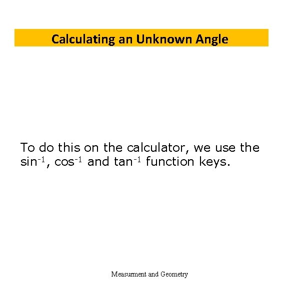 Calculating an Unknown Angle To do this on the calculator, we use the sin-1,