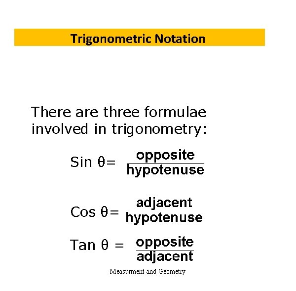 Trigonometric Notation There are three formulae involved in trigonometry: Sin θ= Cos θ= Tan