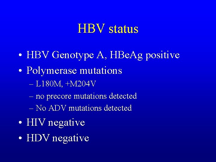 HBV status • HBV Genotype A, HBe. Ag positive • Polymerase mutations – L