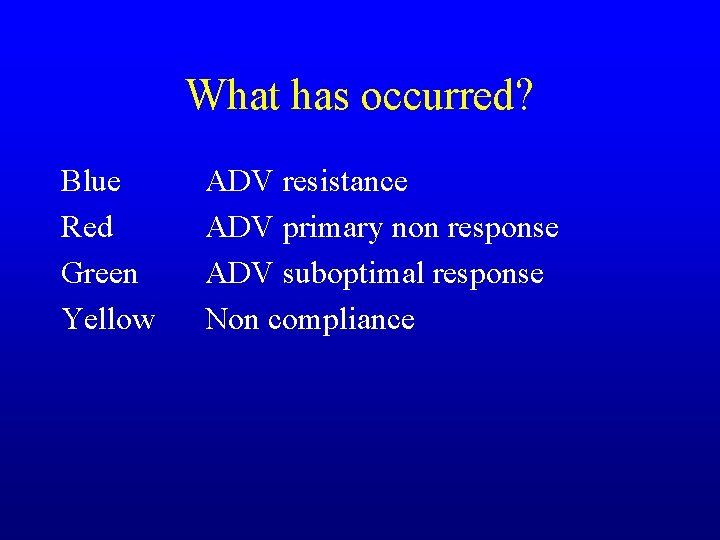 What has occurred? Blue Red Green Yellow ADV resistance ADV primary non response ADV