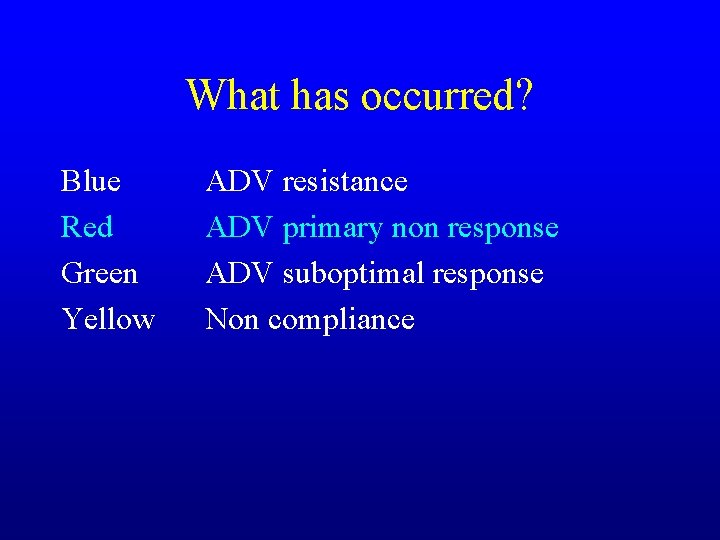 What has occurred? Blue Red Green Yellow ADV resistance ADV primary non response ADV