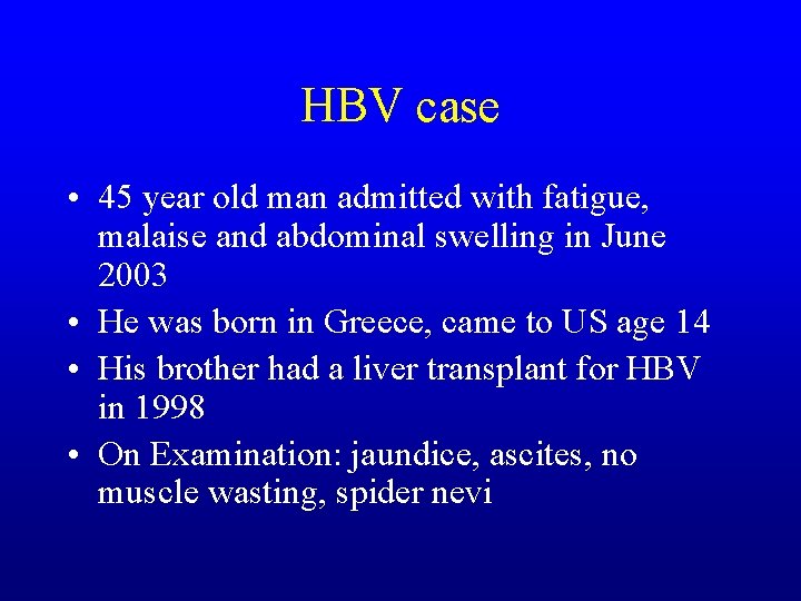 HBV case • 45 year old man admitted with fatigue, malaise and abdominal swelling