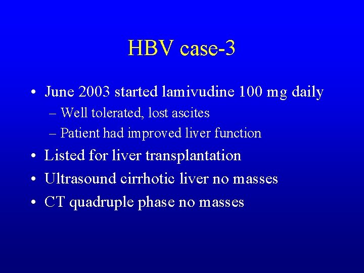 HBV case-3 • June 2003 started lamivudine 100 mg daily – Well tolerated, lost