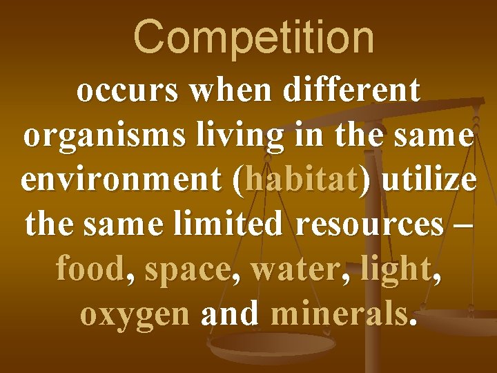 Competition occurs when different organisms living in the same environment (habitat) utilize the same