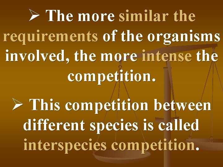 Ø The more similar the requirements of the organisms involved, the more intense the