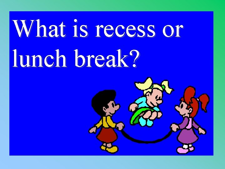 What is recess or lunch break? 1 - 100 1 -300 A 
