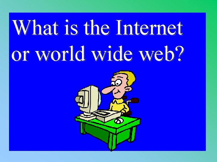 What is the Internet or world wide web? 1 - 100 3 -300 A