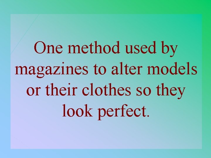 3 -500 One method used by magazines to alter models or their clothes so