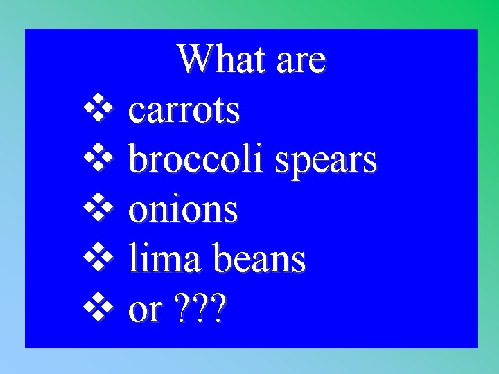 What are v carrots v broccoli spears v onions v lima beans v or