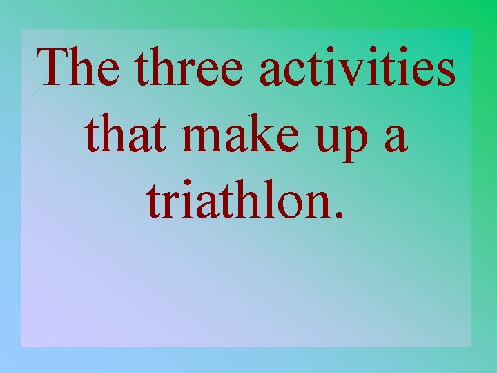 The three activities that make up a triathlon. 