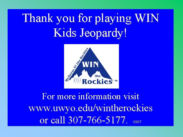 Thank you for playing WIN Kids Jeopardy! For more information visit www. uwyo. edu/wintherockies