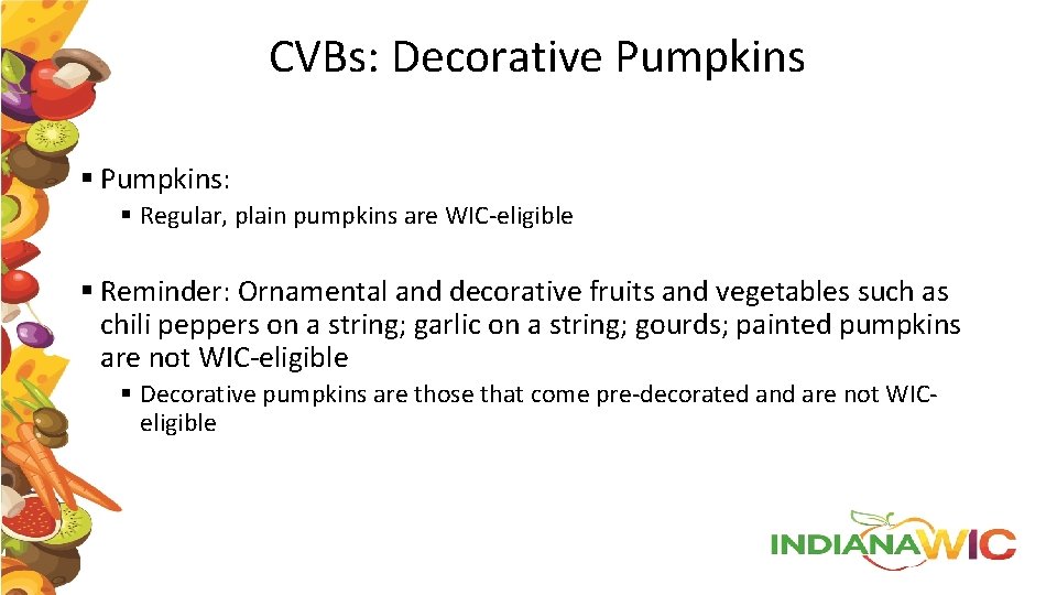 CVBs: Decorative Pumpkins § Pumpkins: § Regular, plain pumpkins are WIC-eligible § Reminder: Ornamental