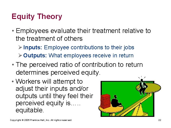 Equity Theory • Employees evaluate their treatment relative to the treatment of others Ø