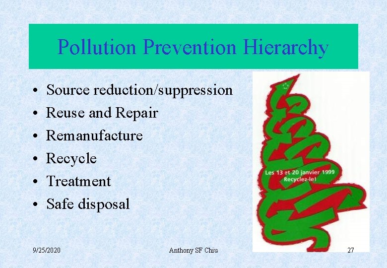 Pollution Prevention Hierarchy • • • Source reduction/suppression Reuse and Repair Remanufacture Recycle Treatment