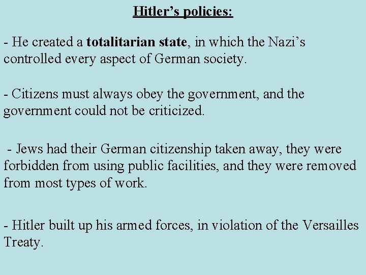 Hitler’s policies: - He created a totalitarian state, in which the Nazi’s controlled every